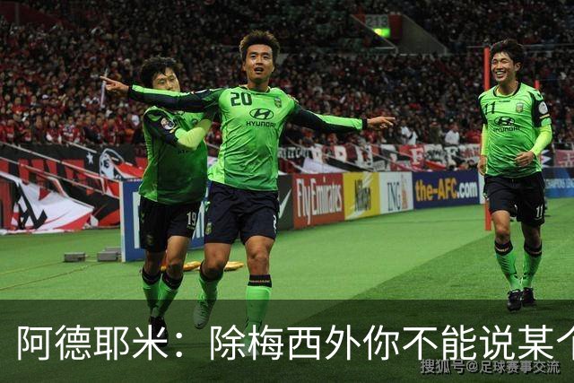 阿德耶米：除梅西外你不能说某个球员是世界第一，他每年都是最好